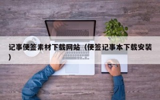 威海记事便签素材下载网站（便签记事本下载安装）