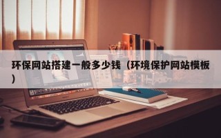 威海环保网站搭建一般多少钱（环境保护网站模板）