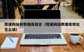 威海搭建网站和数据库结合（搭建网站数据库地址怎么填）