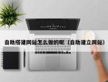 威海自助搭建网站怎么做的呢（自助建立网站）