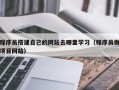 威海程序员搭建自己的网站去哪里学习（程序员做项目网站）